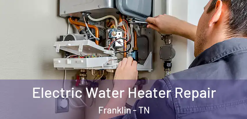  Electric Water Heater Repair Franklin - TN