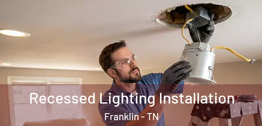  Recessed Lighting Installation Franklin - TN